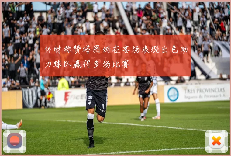 怀特称赞塔图姆在客场表现出色助力球队赢得多场比赛