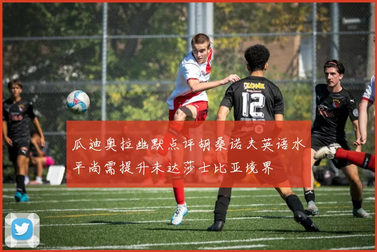 瓜迪奥拉幽默点评胡桑诺夫英语水平尚需提升未达莎士比亚境界